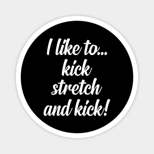 I like to Kick Stretch and Kick! Magnet